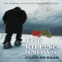Charles Egan The Killing Snows: The Defining Novel of the Great Irish Famine