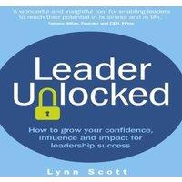 Lynn Scott Leader Unlocked: How to grow your confidence, influence & impact