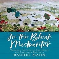 Rachel Mann In the Bleak Midwinter: Advent & Christmas with Christina