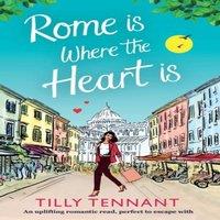 Tilly Tennant Rome is Where the Heart is: An uplifting romantic read, perfect to