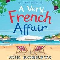 Sue Roberts A Very French Affair: A feel-good beach read about second chances