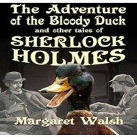 Margaret Walsh The Adventure of the Bloody Duck & other adventures of Sherlock