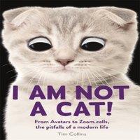 Tim Collins I Am Not a Cat : From Avatars to Zoom Calls, the Pitfalls of