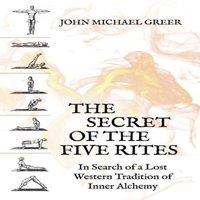 John Michael Greer The Secret of the Five Rites : In Search of a Lost Western