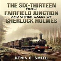 Denis O Smith The Six-Thirteen from Fairfield Junction & other cases of