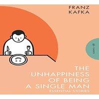 Franz Kafka The Unhappiness of Being a Single Man: Essential Stories Paperback