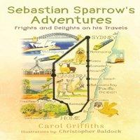 Carol Griffiths Sebastian Sparrow's Adventures: Frights & Delights on his