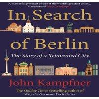 John Kampfner In Search Of Berlin : 'A masterful portrait of one of the world's