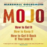 Marshall Goldsmith Mojo : How to Get It, How to Keep It, How to Get It Back If You