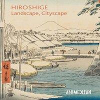 Clare Pollard Hiroshige: Landscape, Cityscape : Woodblock Prints in the