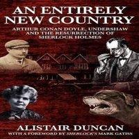 Alistair Duncan An Entirely New Country - Arthur Conan Doyle, Undershaw & the