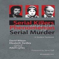 David Wilson Serial Killers & the Phenomenon of Serial Murder: A Student