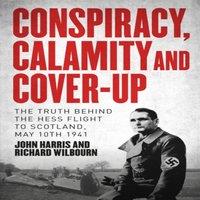 John Harris Conspiracy, Calamity & Cover-up : The Truth Behind the Hess