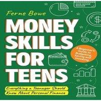 Ferne Bowe Money Skills for Teens: A Beginner's Guide to Budgeting, Saving