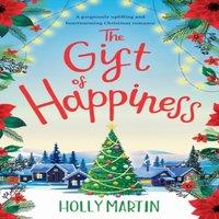 Holly Martin The Gift of Happiness: A gorgeously uplifting & heartwarming