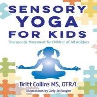 Britt Collins Sensory Yoga for Kids: Therapeutic Movement for Children of All