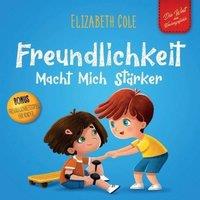 Elizabeth Cole Freundlichkeit Macht Mich Strker: Kinderbuch ber die Magie der