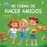 Elizabeth Cole Mi forma de hacer amigos: Libro para nios sobre la amistad, la