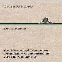 Cassius Dio Dio's Rome, Volume 3 An Historical Narrative Originally Composed