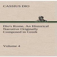 Cassius Dio Dio's Rome, Volume 4 An Historical Narrative Originally Composed
