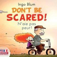 Ingo Blum Don't Be Scared - N'aie pas peur : Bilingual Children's Picture