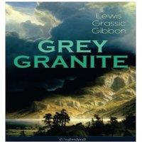 Lewis Grassic Gibbon GREY GRANITE (Unabridged): Political Novel - Scottish Literature