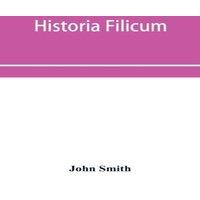 John Smith Historia filicum; an exposition of the nature, number and