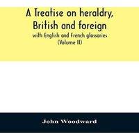 John Woodward A treatise on heraldry, British & foreign : with English and