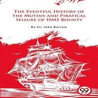 John Barrow The Eventful History of the Mutiny & Piratical Seizure of H.M.S