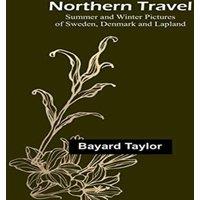 Bayard Taylor Northern Travel: Summer & Winter Pictures of Sweden, Denmark and