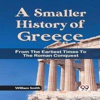 William Smith A Smaller History of Greece from the Earliest Times to the Roman