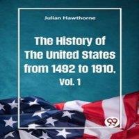 Julian Hawthorne The History of the United States from 1492 to 1910 Vol. 1