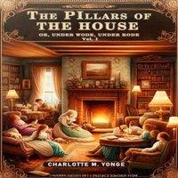 Charlotte M. Yonge The Pillars of the House Or, Under Wode, Under Rode Vol. I