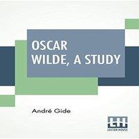 Andre Gide Oscar Wilde, A Study: From The French Of Andr Gide With