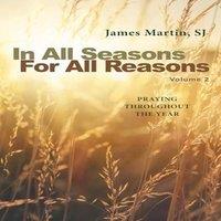 James Martin In All Seasons, for All Reasons: Praying Throughout the Year;