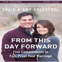 Craig Groeschel The From This Day Forward Bible Study Guide: Five Commitments to