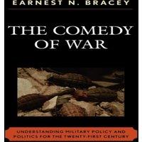 Earnest N. Bracey Comedy of War : Understanding Military Politics in the