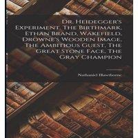 Nathaniel Hawthorne Dr. Heidegger's Experiment. The Birthmark, Ethan Brand, Wakefield