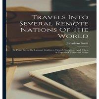 Jonathan Swift Travels Into Several Remote Nations Of The World: In Four Parts