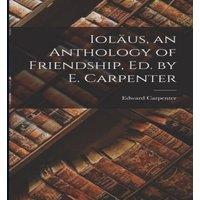 Edward Carpenter Iolus, an Anthology of Friendship, Ed. by E. Carpenter Paperback
