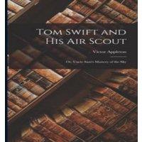 Victor Appleton Tom Swift & His Air Scout: Or, Uncle Sam's Mastery of the Sky