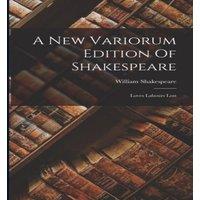 William Shakespeare A New Variorum Edition Of Shakespeare: Loves Labours Lost