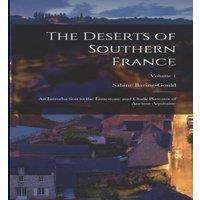 Sabine Baring-Gould The Deserts of Southern France: An Introduction to the Limestone