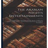 Anonymous The Arabian Nights Entertainments: Consisting of One Thousand and