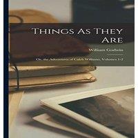 William Godwin Things As They Are: Or, the Adventures of Caleb Williams, Volumes