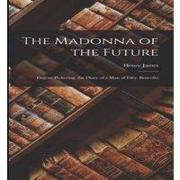 Henry James The Madonna of the Future: Eugene Pickering. the Diary of a Man of
