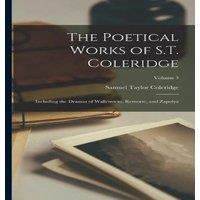 Samuel Taylor Coleridge The Poetical Works of S.T. Coleridge: Including the Dramas of