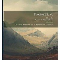 Samuel Richardson Pamela: Or, Virtue Rewarded [by S. Richardson]. [another]