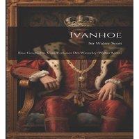 Sir Walter Scott Ivanhoe: Eine Geschichte vom Verfasser des Waverley (Walter