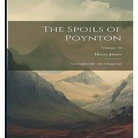 Henry James The Spoils of Poynton ; a London Life ; the Chaperon; Volume 10